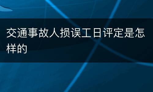 交通事故人损误工日评定是怎样的