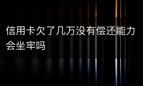 信用卡欠了几万没有偿还能力会坐牢吗