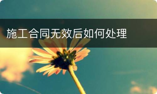 施工合同无效后如何处理
