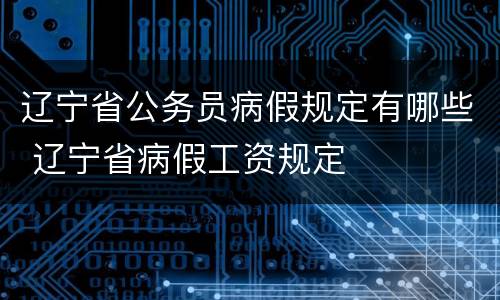 辽宁省公务员病假规定有哪些 辽宁省病假工资规定