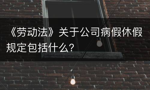 《劳动法》关于公司病假休假规定包括什么？