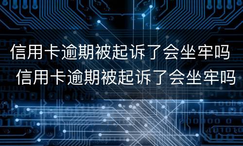 信用卡逾期被起诉了会坐牢吗 信用卡逾期被起诉了会坐牢吗信用卡还款能设置自动吗