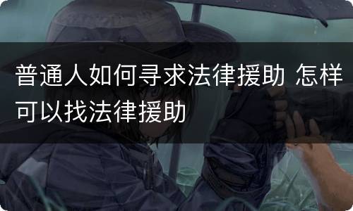 普通人如何寻求法律援助 怎样可以找法律援助
