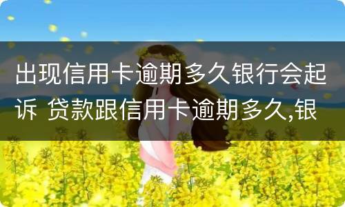 出现信用卡逾期多久银行会起诉 贷款跟信用卡逾期多久,银行会起诉