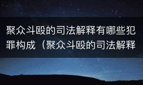 聚众斗殴的司法解释有哪些犯罪构成（聚众斗殴的司法解释有哪些犯罪构成）