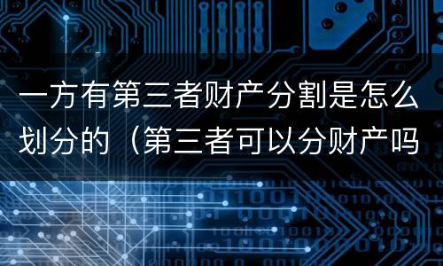 一方有第三者财产分割是怎么划分的（第三者可以分财产吗）