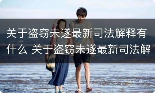 关于盗窃未遂最新司法解释有什么 关于盗窃未遂最新司法解释有什么问题