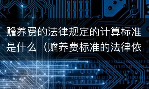 赡养费的法律规定的计算标准是什么（赡养费标准的法律依据）