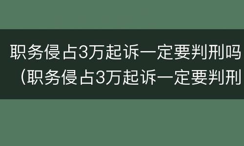 职务侵占3万起诉一定要判刑吗（职务侵占3万起诉一定要判刑吗）