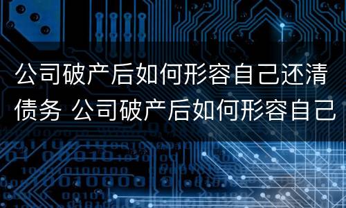 公司破产后如何形容自己还清债务 公司破产后如何形容自己还清债务了