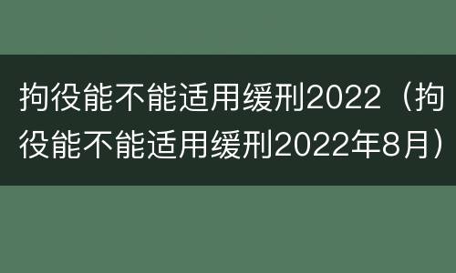拘役能不能适用缓刑2022（拘役能不能适用缓刑2022年8月）