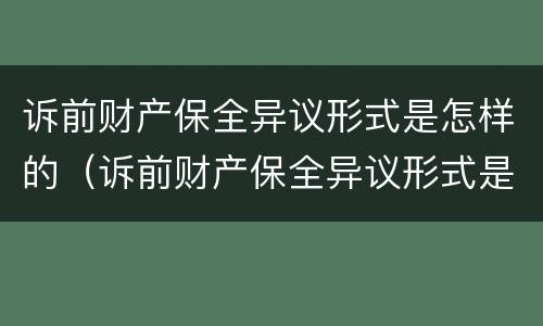 诉前财产保全异议形式是怎样的（诉前财产保全异议形式是怎样的法律规定）