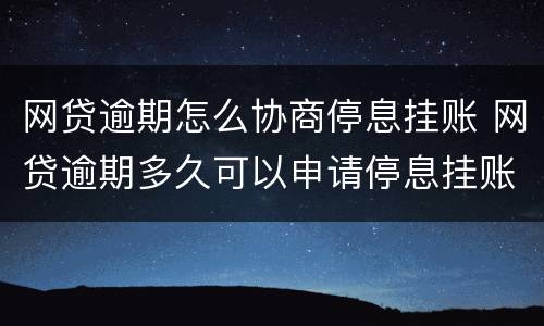 网贷逾期怎么协商停息挂账 网贷逾期多久可以申请停息挂账