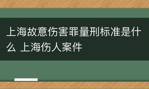 上海故意伤害罪量刑标准是什么 上海伤人案件