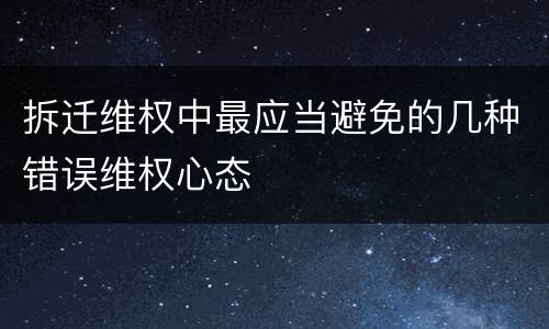拆迁维权中最应当避免的几种错误维权心态
