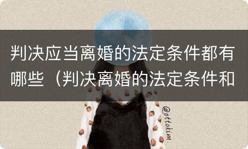 判决应当离婚的法定条件都有哪些（判决离婚的法定条件和情形）