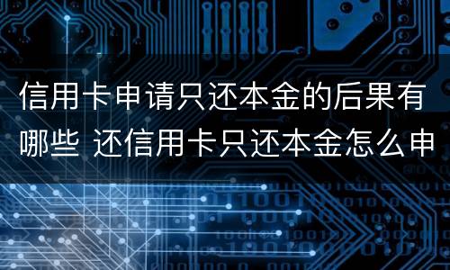信用卡申请只还本金的后果有哪些 还信用卡只还本金怎么申请