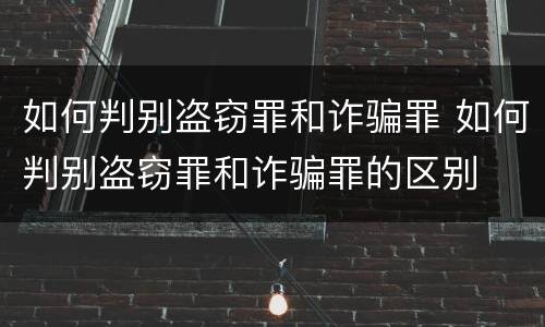 如何判别盗窃罪和诈骗罪 如何判别盗窃罪和诈骗罪的区别