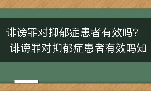 诽谤罪对抑郁症患者有效吗？ 诽谤罪对抑郁症患者有效吗知乎
