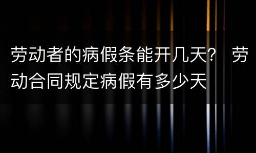 劳动者的病假条能开几天？ 劳动合同规定病假有多少天