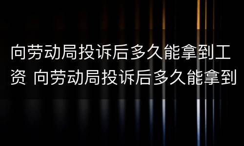 向劳动局投诉后多久能拿到工资 向劳动局投诉后多久能拿到工资呢