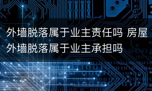 外墙脱落属于业主责任吗 房屋外墙脱落属于业主承担吗