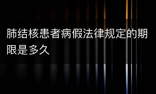 肺结核患者病假法律规定的期限是多久