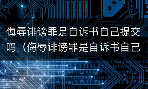 侮辱诽谤罪是自诉书自己提交吗（侮辱诽谤罪是自诉书自己提交吗法院）
