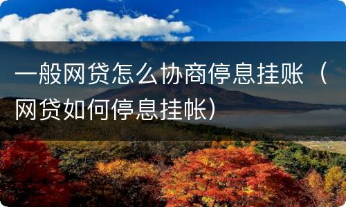 一般网贷怎么协商停息挂账（网贷如何停息挂帐）