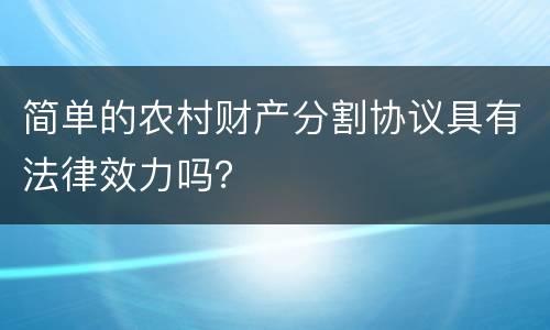简单的农村财产分割协议具有法律效力吗？