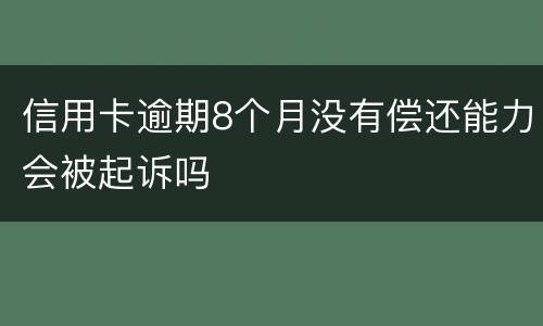 信用卡逾期8个月没有偿还能力会被起诉吗