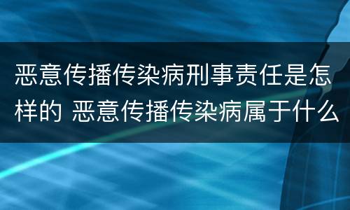 恶意传播传染病刑事责任是怎样的 恶意传播传染病属于什么罪