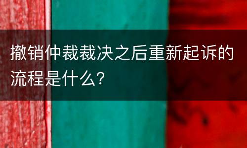 撤销仲裁裁决之后重新起诉的流程是什么？