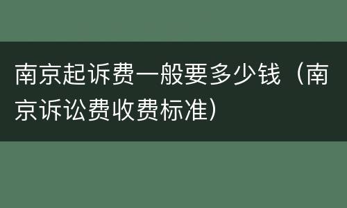 南京起诉费一般要多少钱（南京诉讼费收费标准）