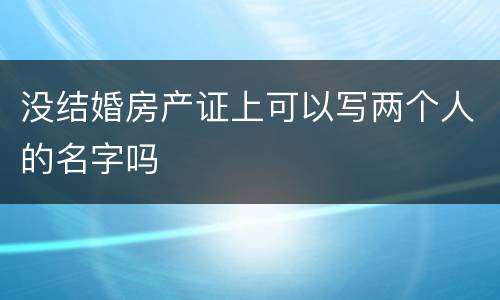 没结婚房产证上可以写两个人的名字吗