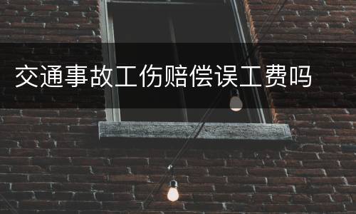 交通事故工伤赔偿误工费吗