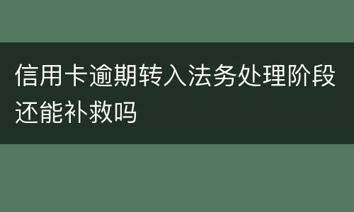 信用卡逾期转入法务处理阶段还能补救吗