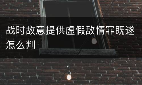 战时故意提供虚假敌情罪既遂怎么判