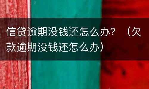 信贷逾期没钱还怎么办？（欠款逾期没钱还怎么办）