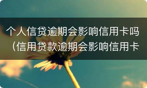 个人信贷逾期会影响信用卡吗（信用贷款逾期会影响信用卡吗）