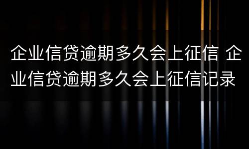 企业信贷逾期多久会上征信 企业信贷逾期多久会上征信记录