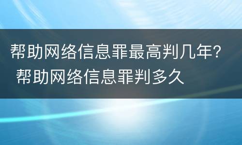 帮助网络信息罪最高判几年？ 帮助网络信息罪判多久