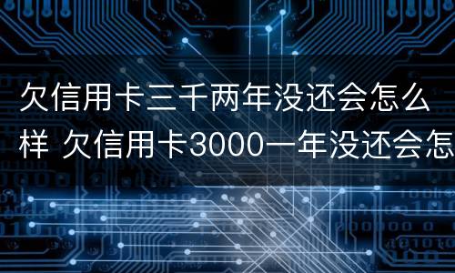 欠信用卡三千两年没还会怎么样 欠信用卡3000一年没还会怎么样