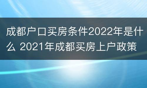 成都户口买房条件2022年是什么 2021年成都买房上户政策