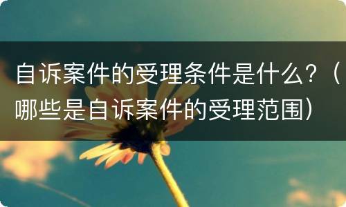 自诉案件的受理条件是什么?（哪些是自诉案件的受理范围）