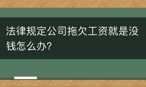 法律规定公司拖欠工资就是没钱怎么办？