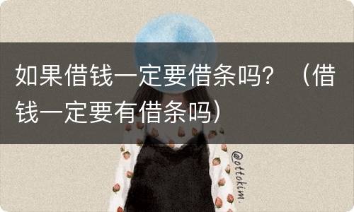 如果借钱一定要借条吗？（借钱一定要有借条吗）