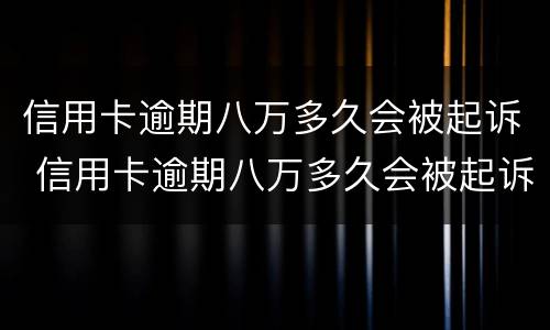 信用卡逾期八万多久会被起诉 信用卡逾期八万多久会被起诉成功