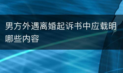 男方外遇离婚起诉书中应载明哪些内容