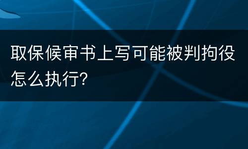 取保候审书上写可能被判拘役怎么执行？